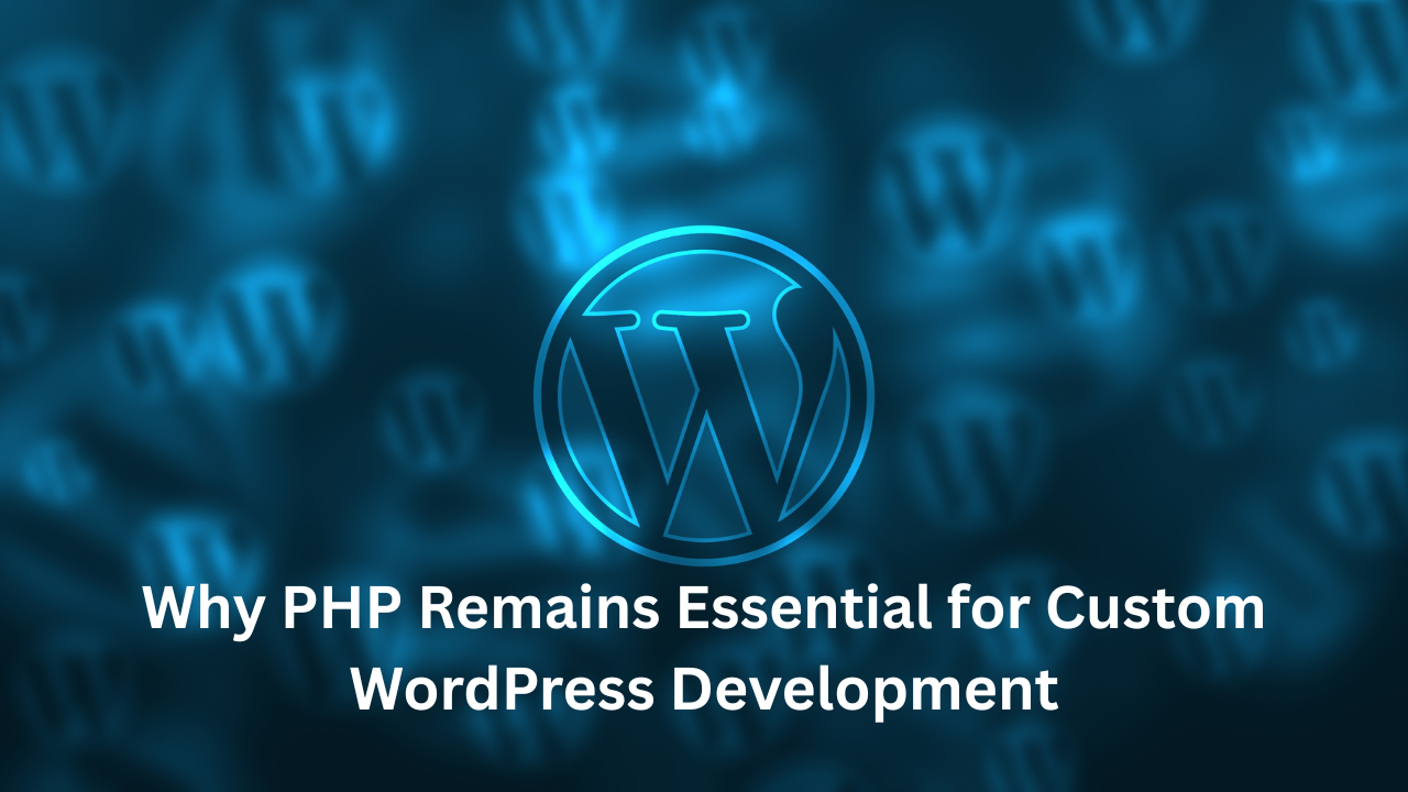 Why PHP Remains Essential for Custom WordPress Development